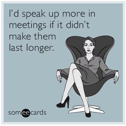 My voice matters, even if it means slightly longer meetings.